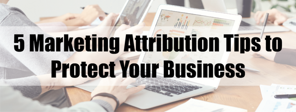 5 Marketing Attribution Tips to Protect Your Business
