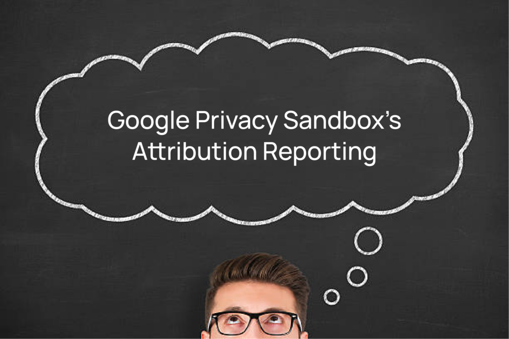 "Google Privacy Sandbox's Attribution Reporting" in thought bubble